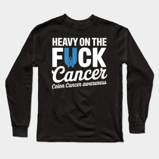 Heavy On The Fuck Cancer Survivor Colon Cancer Awareness Long Sleeve T-Shirt